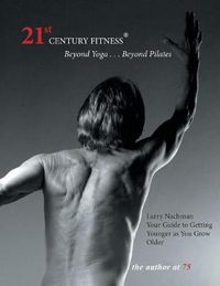 Cover image for 21st Century Fitness: A Pilates-based Formula of Exercise and Nutrition for Staying Young