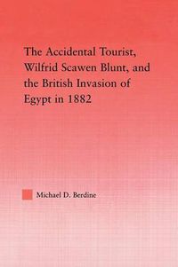 Cover image for The Accidental Tourist, Wilfrid Scawen Blunt, and the British Invasion of Egypt in 1882