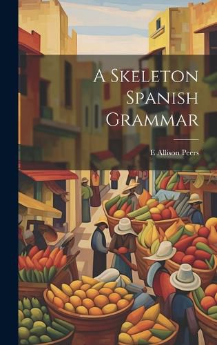 Cover image for A Skeleton Spanish Grammar