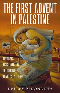 Cover image for The First Advent in Palestine: Reversals, Resistance, and the Ongoing Complexity of Hope