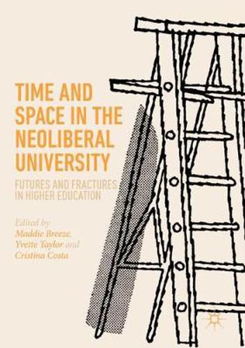 Time and Space in the Neoliberal University: Futures and fractures in higher education