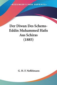 Cover image for Der Diwan Des Schems-Eddin Muhammed Hafis Aus Schiras (1885)