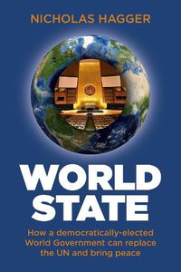 Cover image for World State - How a democratically-elected World Government can replace the UN and bring peace