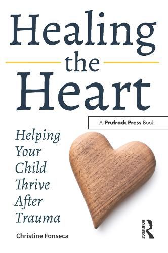 Cover image for Healing the Heart: Helping Your Child Thrive After Trauma