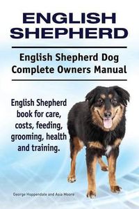 Cover image for English Shepherd. English Shepherd Dog Complete Owners Manual. English Shepherd book for care, costs, feeding, grooming, health and training.