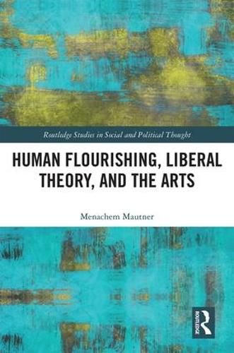 Cover image for Human Flourishing, Liberal Theory, and the Arts: A Liberalism of Flourishing