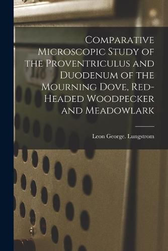 Comparative Microscopic Study of the Proventriculus and Duodenum of the Mourning Dove, Red-headed Woodpecker and Meadowlark