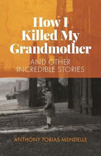 Cover image for How I killed my grandmother: and other incredible stories