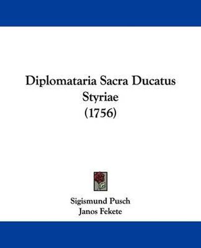 Diplomataria Sacra Ducatus Styriae (1756)