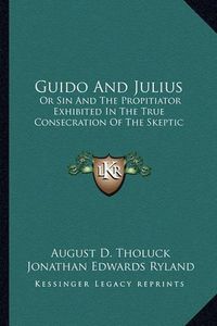 Cover image for Guido and Julius: Or Sin and the Propitiator Exhibited in the True Consecration of the Skeptic