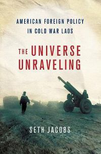 Cover image for Universe Unraveling: American Foreign Policy in Cold War Laos