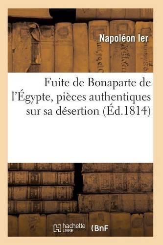 Fuite de Bonaparte de l'Egypte, Pieces Authentiques Sur Sa Desertion