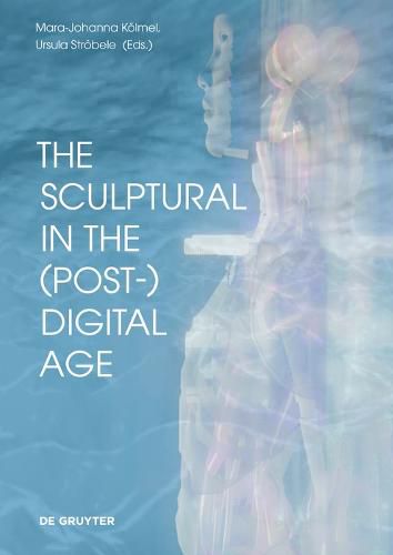 Cover image for The Sculptural in the (Post-)Digital Age