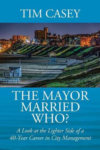 Cover image for The Mayor Married Who? A Look at the Lighter Side of a 40-Year Career in City Management