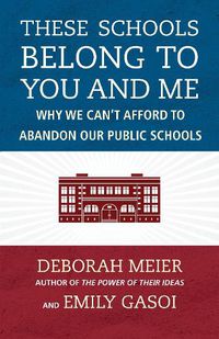 Cover image for These Schools Belong to You and Me: Why We Can't Afford to Abandon Our Public Schools