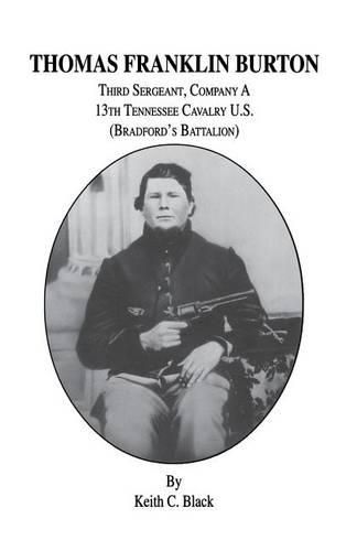 Thomas Franklin Burton: Third Sergeant, Company A, 13th Tennessee Cavalry U.S. (Bradford's Battalion)