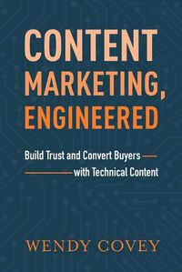 Cover image for Content Marketing, Engineered: Build Trust and Convert Buyers with Technical Content