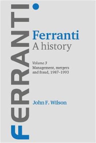 Cover image for Ferranti. a History: Volume 3: Management, Mergers and Fraud 1987-1993