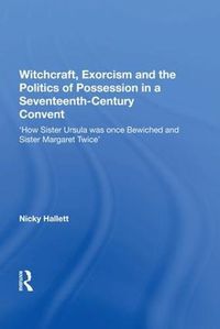 Cover image for Witchcraft, Exorcism and the Politics of Possession in a Seventeenth-Century Convent: 'How Sister Ursula was once Bewiched and Sister Margaret Twice