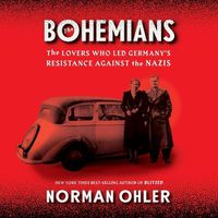 Cover image for The Bohemians Lib/E: The Lovers Who Led Germany's Resistance Against the Nazis