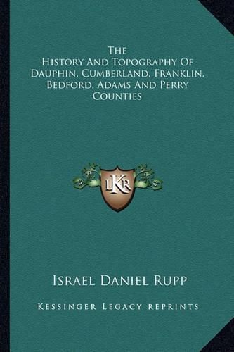 Cover image for The History and Topography of Dauphin, Cumberland, Franklin, Bedford, Adams and Perry Counties