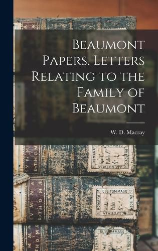 Cover image for Beaumont Papers. Letters Relating to the Family of Beaumont