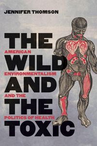 Cover image for The Wild and the Toxic: American Environmentalism and the Politics of Health