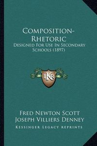 Cover image for Composition-Rhetoric: Designed for Use in Secondary Schools (1897)