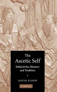 Cover image for The Ascetic Self: Subjectivity, Memory and Tradition