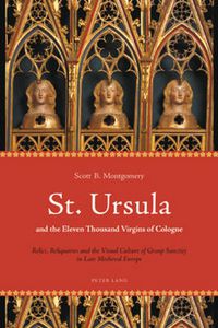 Cover image for St. Ursula and the Eleven Thousand Virgins of Cologne: Relics, Reliquaries and the Visual Culture of Group Sanctity in Late Medieval Europe