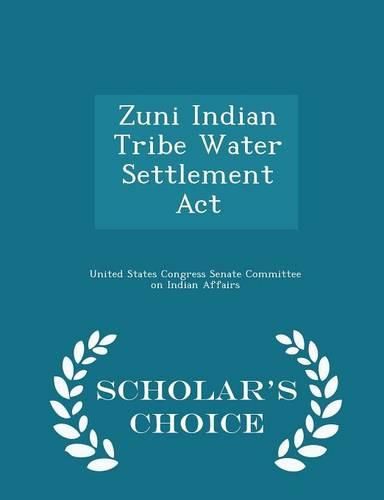 Cover image for Zuni Indian Tribe Water Settlement ACT - Scholar's Choice Edition