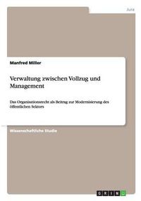 Cover image for Verwaltung zwischen Vollzug und Management: Das Organisationsrecht als Beitrag zur Modernisierung des oeffentlichen Sektors