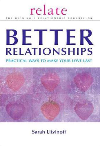 The Relate Guide to Better Relationships: Practical Ways to Make Your Love Last From the Experts in Marriage Guidance