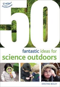 Cover image for 50 fantastic ideas for Science Outdoors