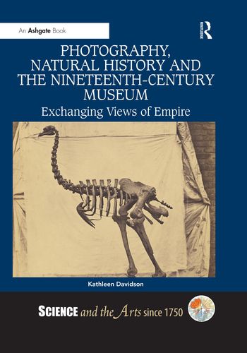 Cover image for Photography, Natural History and the Nineteenth-Century Museum: Exchanging Views of Empire