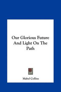 Cover image for Our Glorious Future and Light on the Path Our Glorious Future and Light on the Path