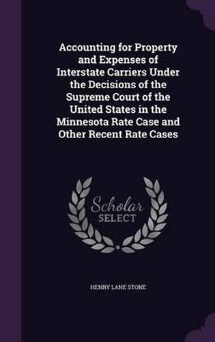 Cover image for Accounting for Property and Expenses of Interstate Carriers Under the Decisions of the Supreme Court of the United States in the Minnesota Rate Case and Other Recent Rate Cases