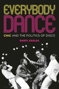 Cover image for Everybody Dance: Chic and the Politics of Disco