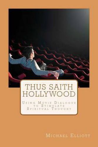 Cover image for Thus Saith Hollywood: Using Movie Dialogue to Stimulate Spiritual Thought