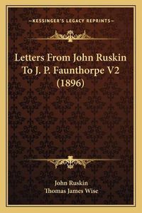 Cover image for Letters from John Ruskin to J. P. Faunthorpe V2 (1896)