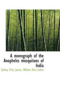 Cover image for A Monograph of the Anopheles Mosquitoes of India