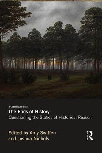 Cover image for The Ends of History: Questioning the Stakes of Historical Reason