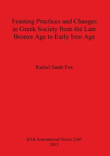 Feasting Practices and Changes in Greek Society from the Late Bronze Age to Early Iron Age