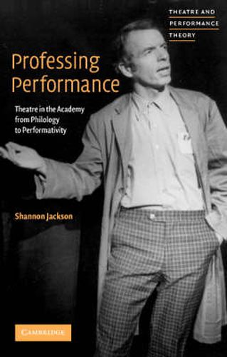 Cover image for Professing Performance: Theatre in the Academy from Philology to Performativity