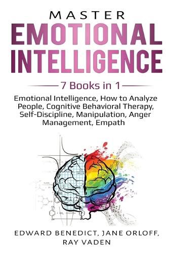 Cover image for Master Emotional Intelligence: 7 Books in 1: Emotional Intelligence, How to Analyze People, Cognitive Behavioral Therapy, Self-Discipline, Manipulation, Anger Management, Empath