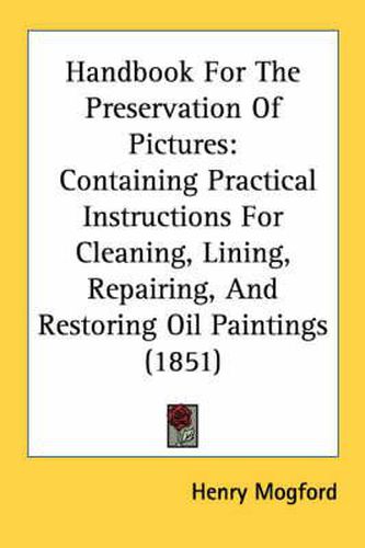 Cover image for Handbook for the Preservation of Pictures: Containing Practical Instructions for Cleaning, Lining, Repairing, and Restoring Oil Paintings (1851)