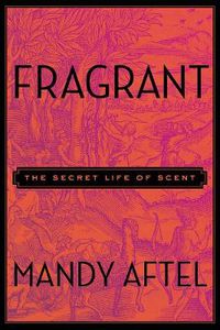 Cover image for Fragrant: The Secret Life of Scent