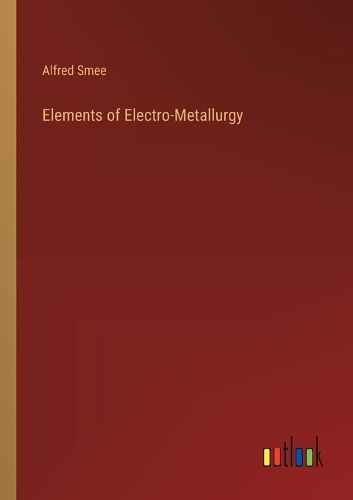 Elements of Electro-Metallurgy