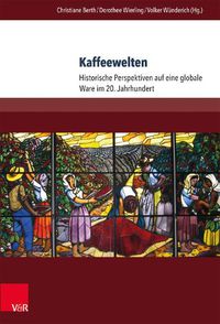 Cover image for Kaffeewelten: Historische Perspektiven Auf Eine Globale Ware Im 20. Jahrhundert