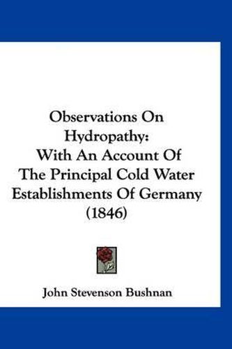 Cover image for Observations on Hydropathy: With an Account of the Principal Cold Water Establishments of Germany (1846)